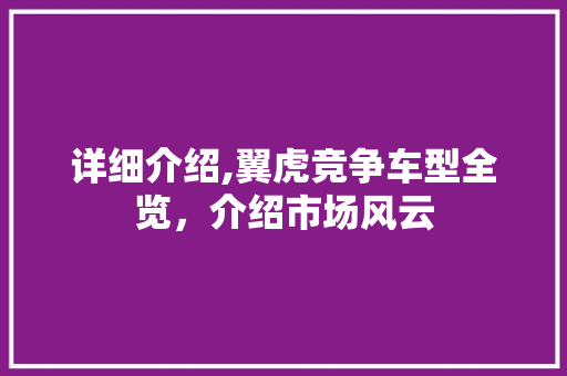 详细介绍,翼虎竞争车型全览，介绍市场风云