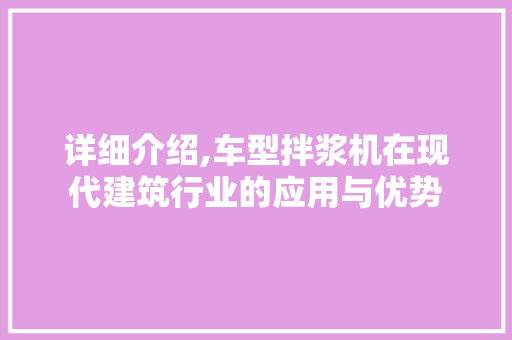详细介绍,车型拌浆机在现代建筑行业的应用与优势