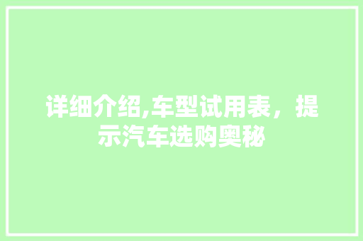 详细介绍,车型试用表，提示汽车选购奥秘