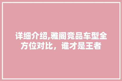 详细介绍,雅阁竞品车型全方位对比，谁才是王者