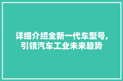 详细介绍全新一代车型号,引领汽车工业未来趋势