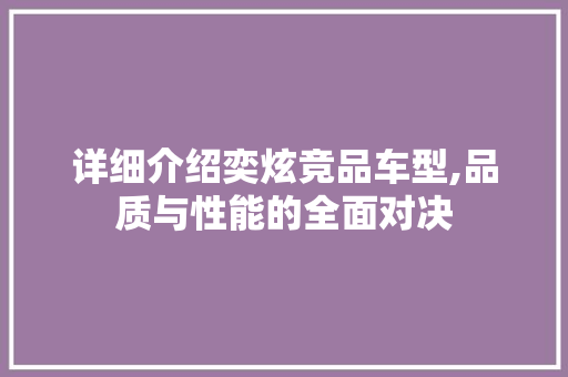 详细介绍奕炫竞品车型,品质与性能的全面对决