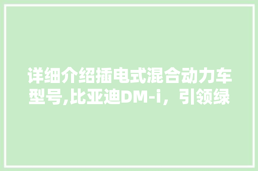 详细介绍插电式混合动力车型号,比亚迪DM-i，引领绿色出行新潮流