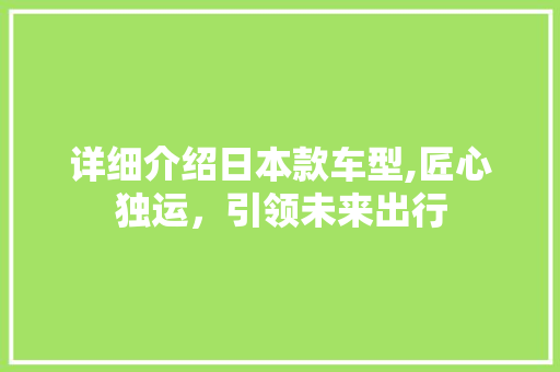 详细介绍日本款车型,匠心独运，引领未来出行