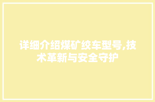 详细介绍煤矿绞车型号,技术革新与安全守护