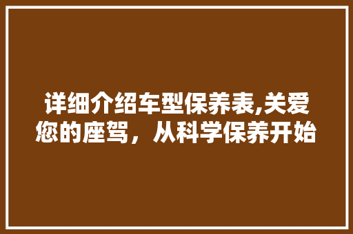 详细介绍车型保养表,关爱您的座驾，从科学保养开始