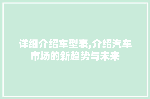 详细介绍车型表,介绍汽车市场的新趋势与未来