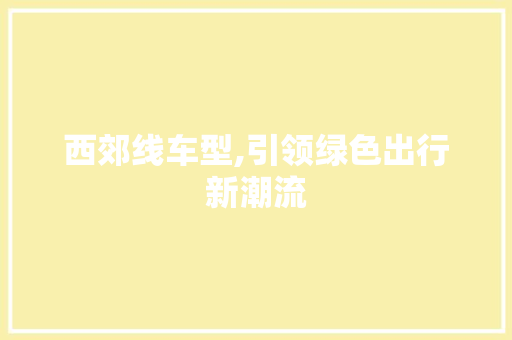 西郊线车型,引领绿色出行新潮流