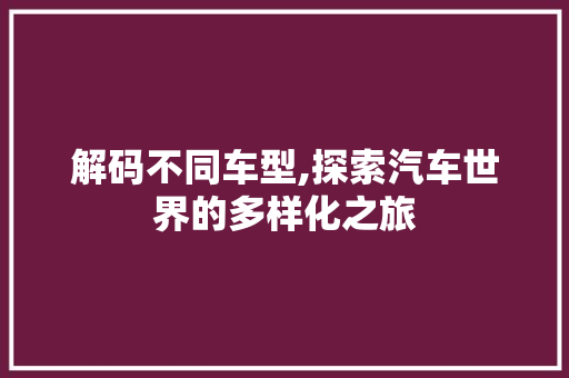 解码不同车型,探索汽车世界的多样化之旅