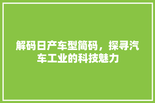 解码日产车型简码，探寻汽车工业的科技魅力