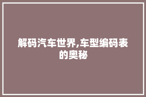 解码汽车世界,车型编码表的奥秘