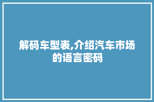 解码车型表,介绍汽车市场的语言密码