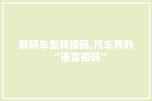 解码车型转接码,汽车界的“语言密码”