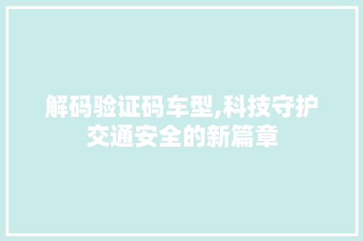 解码验证码车型,科技守护交通安全的新篇章