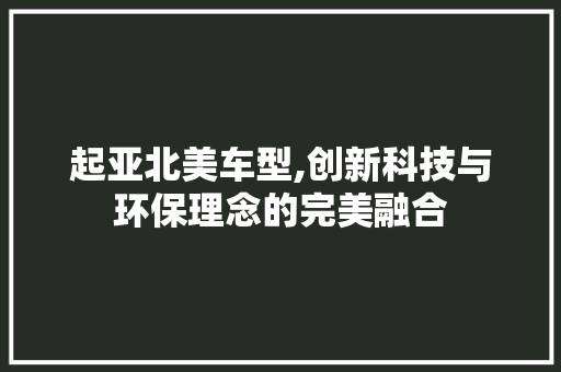起亚北美车型,创新科技与环保理念的完美融合