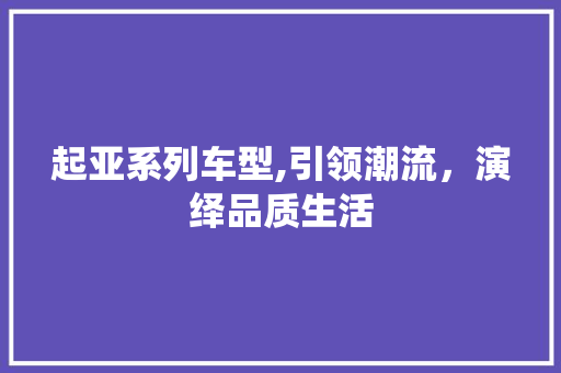 起亚系列车型,引领潮流，演绎品质生活