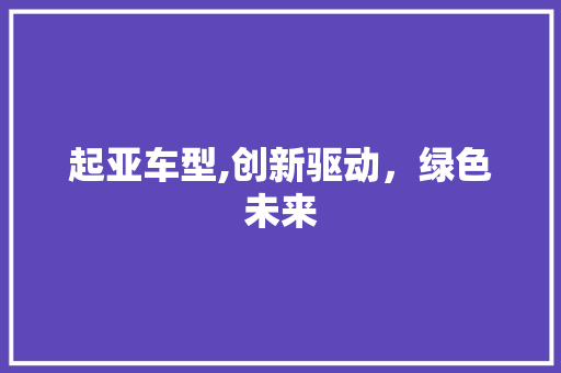 起亚车型,创新驱动，绿色未来