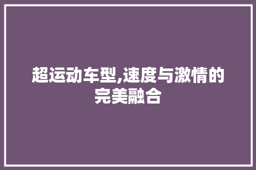 超运动车型,速度与激情的完美融合