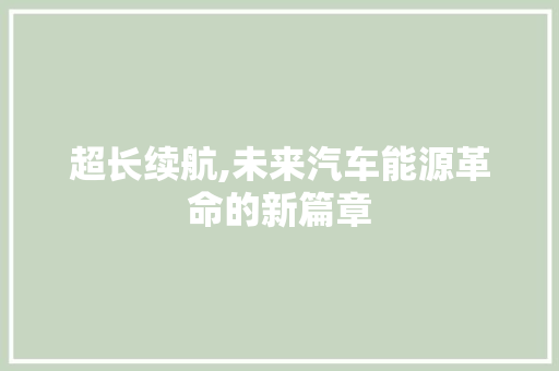 超长续航,未来汽车能源革命的新篇章