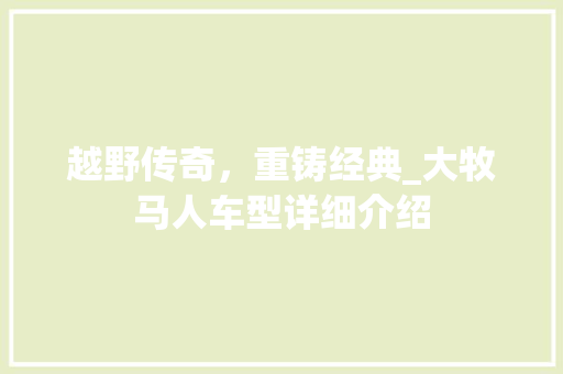 越野传奇，重铸经典_大牧马人车型详细介绍