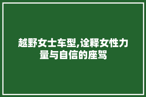 越野女士车型,诠释女性力量与自信的座驾