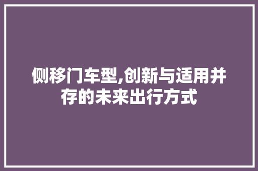 侧移门车型,创新与适用并存的未来出行方式