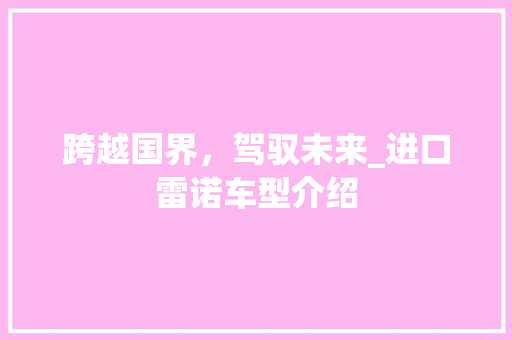 跨越国界，驾驭未来_进口雷诺车型介绍