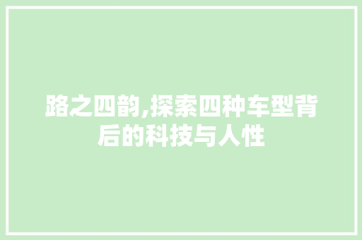 路之四韵,探索四种车型背后的科技与人性