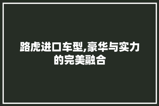 路虎进口车型,豪华与实力的完美融合