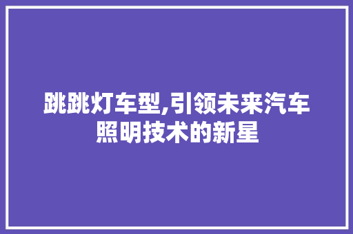 跳跳灯车型,引领未来汽车照明技术的新星