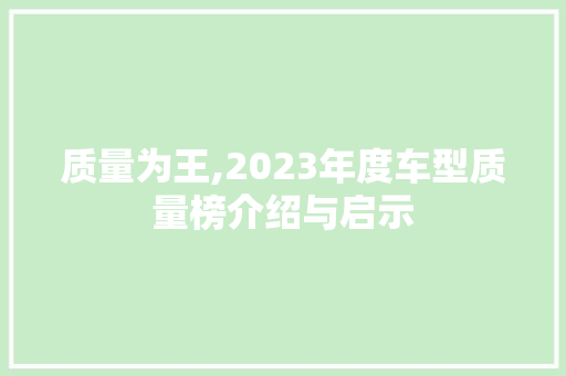 质量为王,2023年度车型质量榜介绍与启示