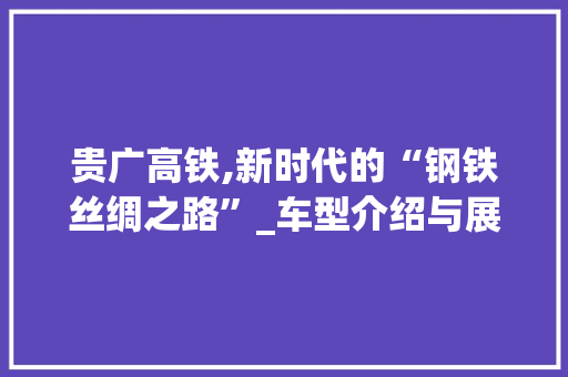 贵广高铁,新时代的“钢铁丝绸之路”_车型介绍与展望