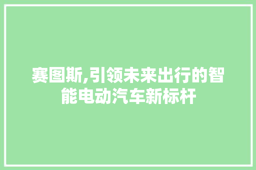 赛图斯,引领未来出行的智能电动汽车新标杆 变速箱配件