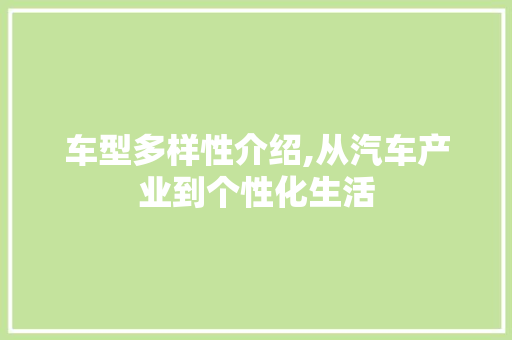 车型多样性介绍,从汽车产业到个性化生活