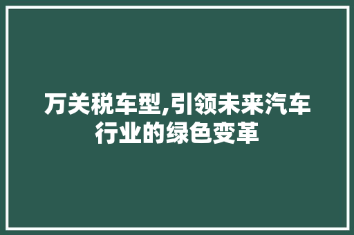 万关税车型,引领未来汽车行业的绿色变革