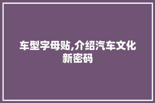 车型字母贴,介绍汽车文化新密码