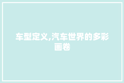 车型定义,汽车世界的多彩画卷