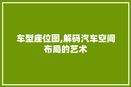 车型座位图,解码汽车空间布局的艺术