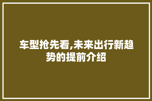 车型抢先看,未来出行新趋势的提前介绍