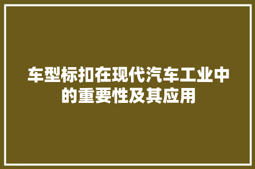 车型标扣在现代汽车工业中的重要性及其应用