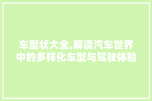 车型状大全,解读汽车世界中的多样化车型与驾驶体验