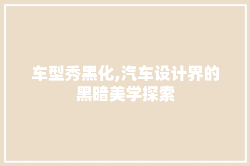 车型秀黑化,汽车设计界的黑暗美学探索 车灯配件