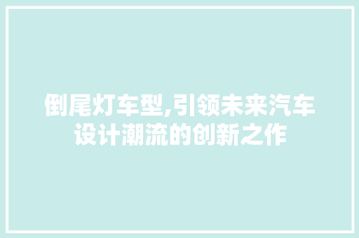 倒尾灯车型,引领未来汽车设计潮流的创新之作