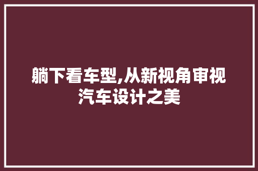 躺下看车型,从新视角审视汽车设计之美
