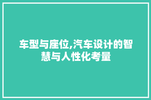 车型与座位,汽车设计的智慧与人性化考量