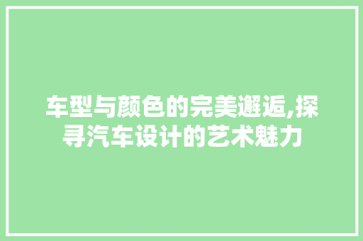 车型与颜色的完美邂逅,探寻汽车设计的艺术魅力