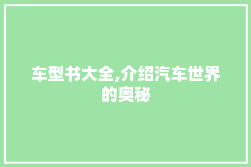 车型书大全,介绍汽车世界的奥秘