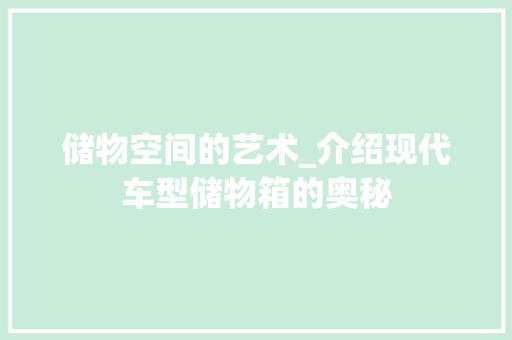 储物空间的艺术_介绍现代车型储物箱的奥秘