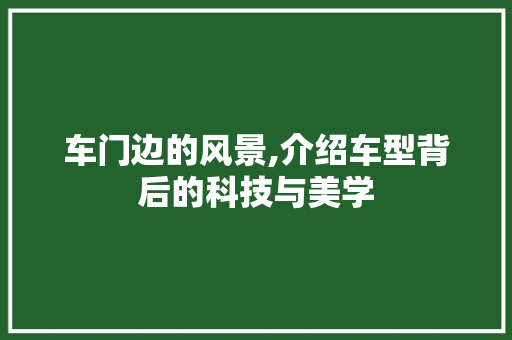 车门边的风景,介绍车型背后的科技与美学