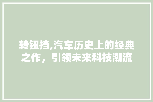 转钮挡,汽车历史上的经典之作，引领未来科技潮流